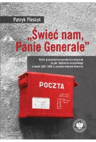 „�wie� nam, Panie Generale”. Wyb�r prywatnej korespondencji nadsy�anej do gen. Wojciecha Jaruzelskiego w latach 1982–1989 (z zasob�w Instytutu Hoovera)