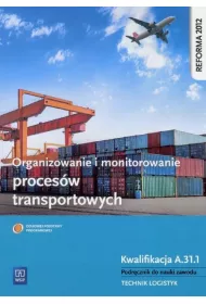 Organizowanie i monitorowanie proces�w transportowych. Kwalifikacja A.31.1. Podr�cznik do nauki zawodu technik logistyk