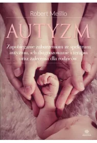 Autyzm. Zapobieganie zaburzeniom ze spektrum autyzmu, ich diagnozowanie i terapia oraz zalecenia dla rodzic�w OM