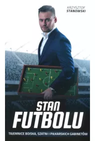 Stan futbolu. Tajemnice boiska, szatni i pi�karskich gabinet�w