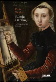 Suknia i sztalugi. Historie dawnych malarek
