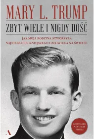Zbyt wiele i nigdy do��. Jak moja rodzina stworzy�a najniebezpieczniejszego cz�owieka na �wiecie