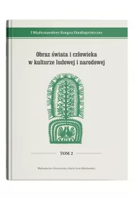 I Mi�dzynarodowy Kongres Etnolingwistyczny Tom 2: Obraz �wiata i cz�owieka w kulturze ludowej i narodowej
