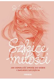 Szkice mi�o�ci. Jak odnale�� drog� do siebie i swojego szcz�cia