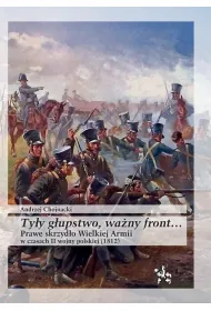 Ty�y g�upstwo, wa�ny front... Prawe skrzyd�o Wielkiej Armii w czasach II wojny polskiej (1812)