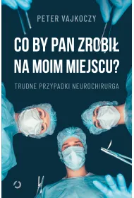 Co by pan zrobi� na moim miejscu? Trudne przypadki neurochirurga