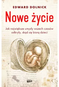 Nowe �ycie, czyli jak najwi�ksze umys�y wszechczas�w odkry�y, sk�d si� bior� dzieci