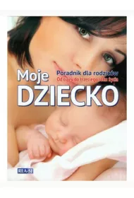 Moje dziecko. Poradnik dla rodzic�w. Od ci��y do trzeciego roku �ycia