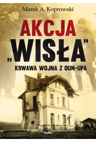Akcja &bdquo;Wis�a&rdquo;. Krwawa wojna z OUN-UPA