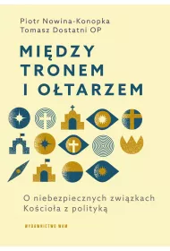 Mi�dzy tronem i o�tarzem. O niebezpiecznych zwi�zkach Ko�cio�a z polityk�
