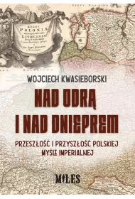 Nad Odr� i nad Dnieprem. Przesz�o�� i przysz�o�� polskiej my�li imperialnej