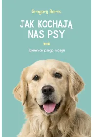 Jak kochaj� nas psy. Tajemnice psiego m�zgu