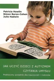 Jak uczy� dzieci z autyzmem czytania umys�u. Praktyczny poradnik dla nauczycieli i rodzic�w