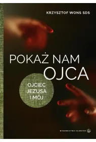 Poka� nam Ojca. Ojciec Jezusa i m�j