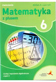 Matematyka z plusem 6. �wiczenia. Liczby i wyra�enia algebraiczne. Wersja A. Cz�� 3