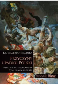 Przyczyny upadku Polski. Ostatnie lata panowania Stanis�awa Augusta