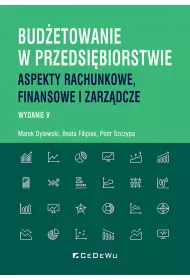 Bud�etowanie w przedsi�biorstwie. Aspekty rachunkowe, finansowe i zarz�dcze