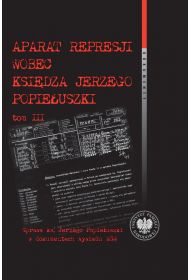 Aparat represji wobec ksi�dza J. Popie�uszki T.3