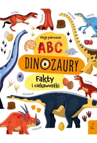 Moje pierwsze ABC. Dinozaury. Fakty i ciekawostki