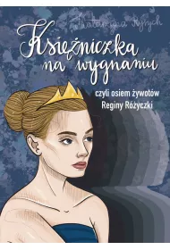 Ksiniczka na wygnaniu czyli osiem ywotw Reginy Ryczki