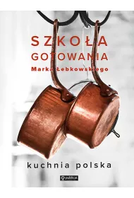 Szko�a gotowania Marka �ebkowskiego. Kuchnia polska
