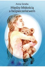 Mi�dzy blisko�ci� a bezpiecze�stwem Wyb�r opowiada� dla dzieci w wieku przedszkolnym i wczesnoszkolnym z zakresu profilaktyki wykorzystywania seksualnego