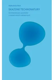 Ska�one technonatury. �rodowiskowe opowie�ci o katastrofach nuklearnych