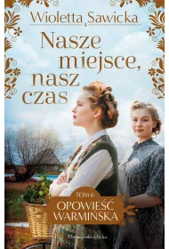 Nasze miejsce, nasz czas. Opowie�� warmi�ska. Tom 6