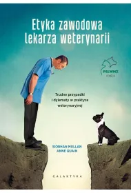 Etyka zawodowa lekarza weterynarii. Trudne przypadki i dylematy w praktyce weterynaryjnej