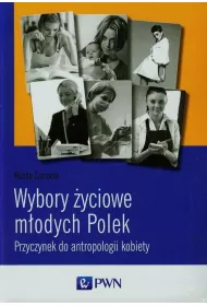 Wybory �yciowe m�odych Polek. Przyczynek do antropologii kobiety