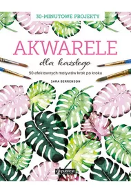Akwarele dla kadego. 50 efektownych motyww krok po kroku