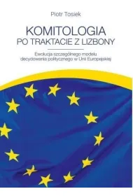 Komitologia po Traktacie z Lizbony. Ewolucja szczeg�lnego modelu decydowania politycznego w Unii Europejskiej