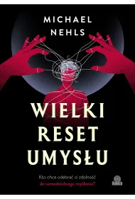 Wielki reset umysu. Kto chce odebra ci zdolno do samodzielnego mylenia?