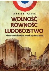 Wolno, rwno, ludobjstwo. Kamstwa i zbrodnie rewolucji francuskiej