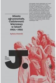 Miasto zgruzowsta�e. Codzienno�� Warszawy w latach 1954-1955