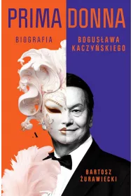 Primadonna. Biografia Bogusawa Kaczyskiego