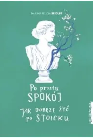 Po prostu spok�j. Jak dobrze �y� po stoicku