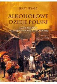 Czasy Piast�w i Rzeczypospolitej szlacheckiej. Alkoholowe dzieje Polski