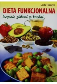 Dieta funkcjonalna. Leczenie ziolami w kuchni