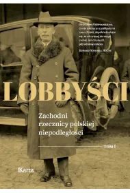 Lobby�ci. Zachodni rzecznicy polskiej niepodleg�o�ci. Tom 1