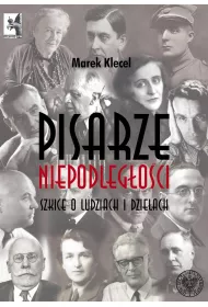 Pisarze Niepodleg�o�ci. Szkice o ludziach i dzie�ach