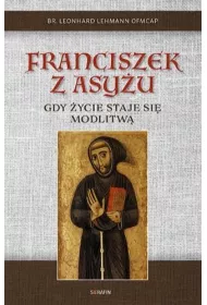 Franciszek z Asy�u. Gdy �ycie staje si� modlitw�