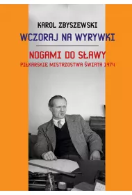 Wczoraj na wyrywki. Nogami do s�awy. Pi�karskie mistrzostwa �wiata 1974