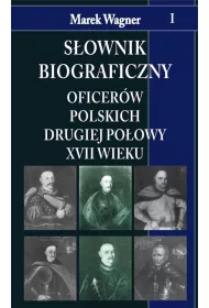S�ownik biograficzny oficer�w polskich drugiej po�owy XVII wieku. Tom 1