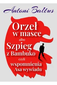 Orze� w masce albo Szpieg z Bambuko czyli wspomnienia Asa wywiadu