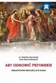 Aby odnowi� Przymierze. Wielkopostne rekolekcje w domu