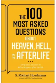 The 100 Most Asked Questions about Heaven, Hell, and the Afterlife: Scripture`s Answers to What Happens after You Die