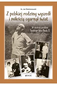 Z polskiej rodziny wyszed� i mi�o�ci� ogarn�� ca�y �wiat. W stulecie urodzin �wi�tego Jana Paw�a II