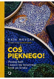 Co� pi�knego! Poznaj haft i naucz si� wyszywa� krok po kroku