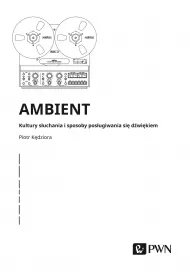 Ambient. Kultury s�uchania i pos�ugiwania si� d�wi�kiem